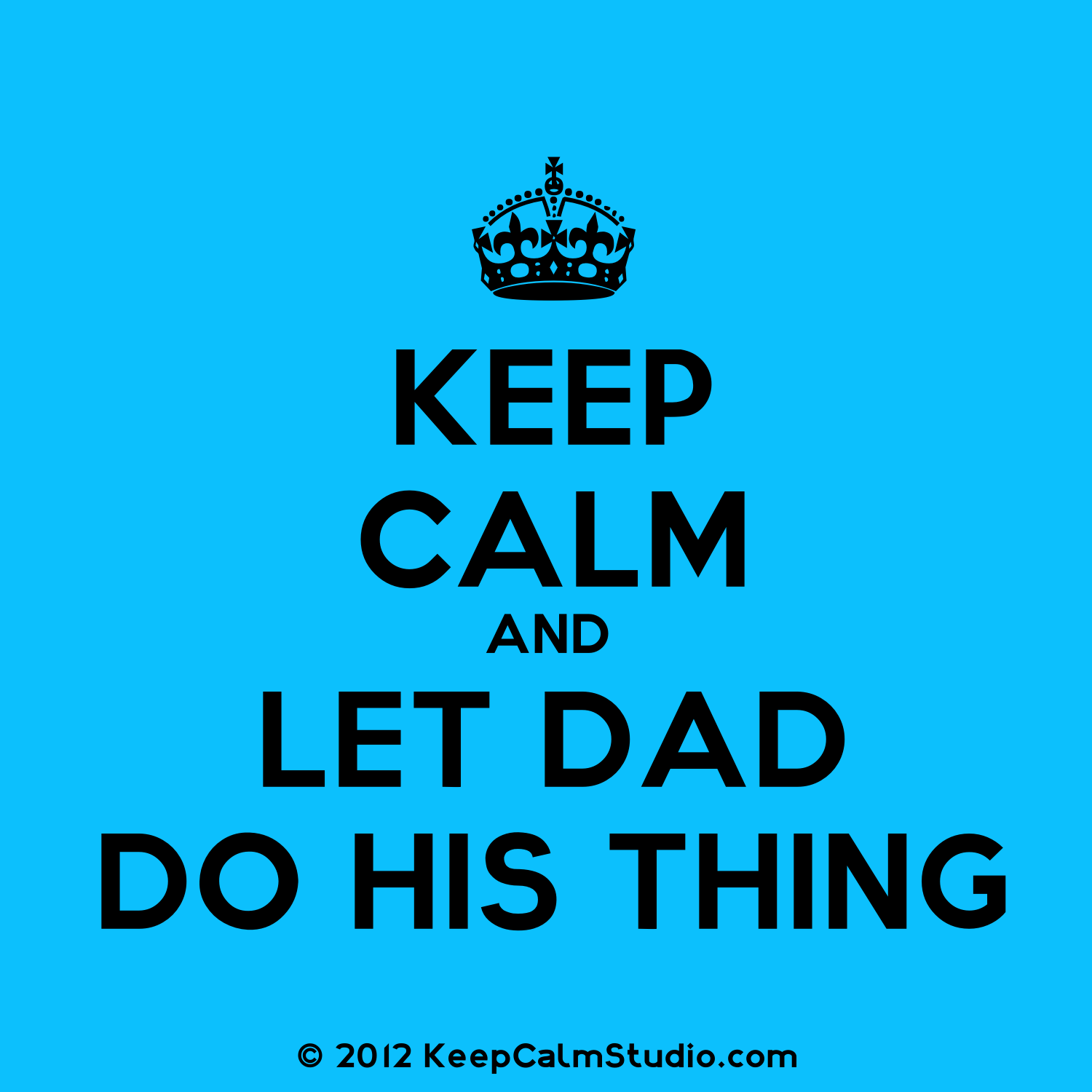 Keep Calm And Let Dad Do His Thing